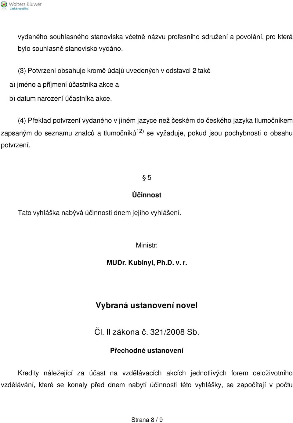 (4) Překlad potvrzení vydaného v jiném jazyce než českém do českého jazyka tlumočníkem zapsaným do seznamu znalců a tlumočníků 12) se vyžaduje, pokud jsou pochybnosti o obsahu potvrzení.