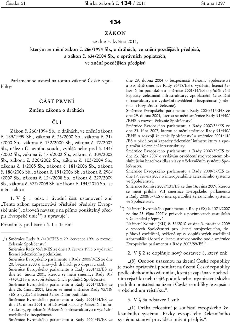 189/1999 Sb., zákona č. 23/2000 Sb., zákona č. 71/ /2000 Sb., zákona č. 132/2000 Sb., zákona č. 77/2002 Sb., nálezu Ústavního soudu, vyhlášeného pod č. 144/ /2002 Sb., zákona č. 175/2002 Sb.