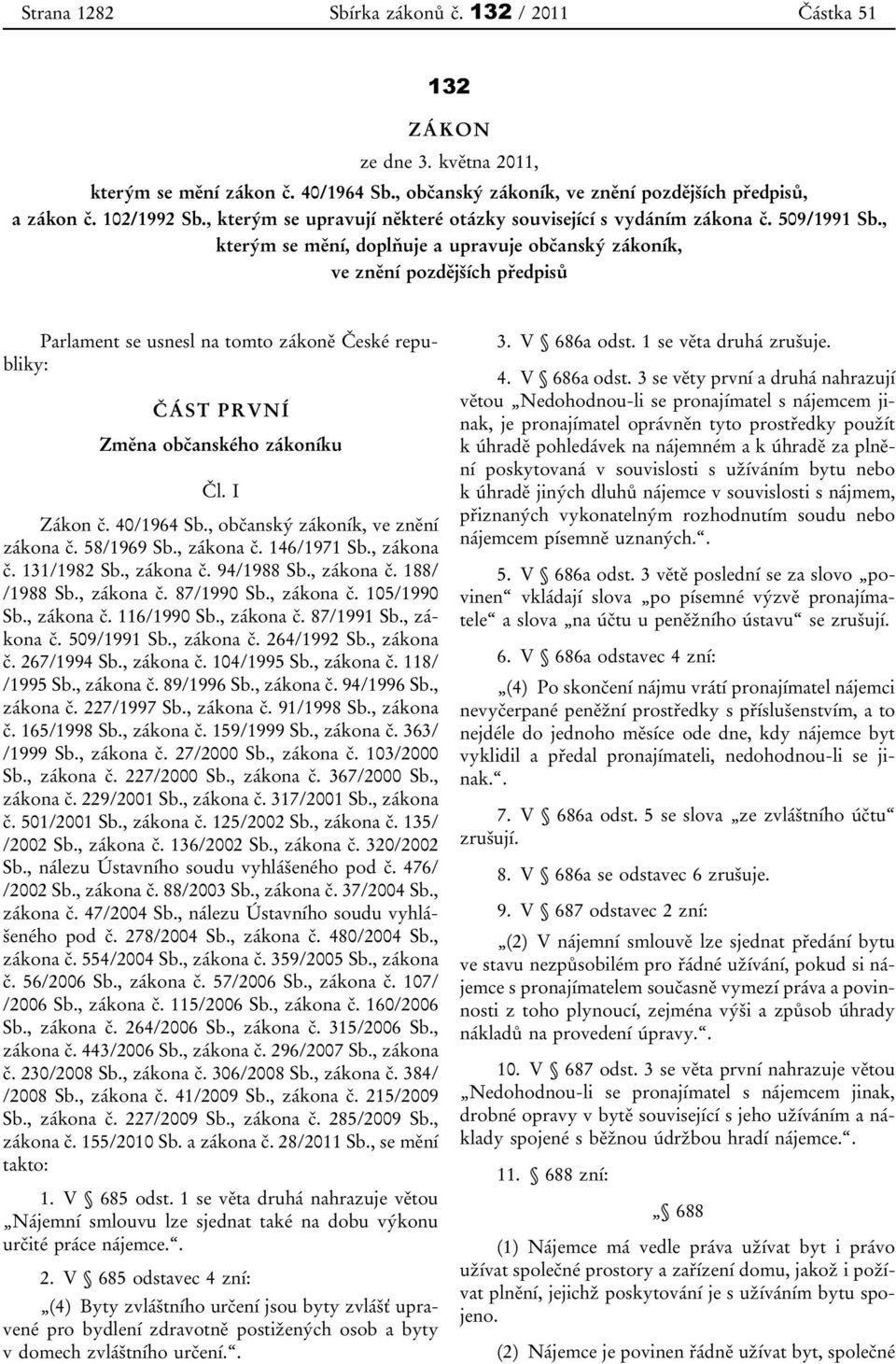 , kterým se mění, doplňuje a upravuje občanský zákoník, ve znění pozdějších předpisů Parlament se usnesl na tomto zákoně České republiky: ČÁST PRVNÍ Změna občanského zákoníku Čl. I Zákon č.