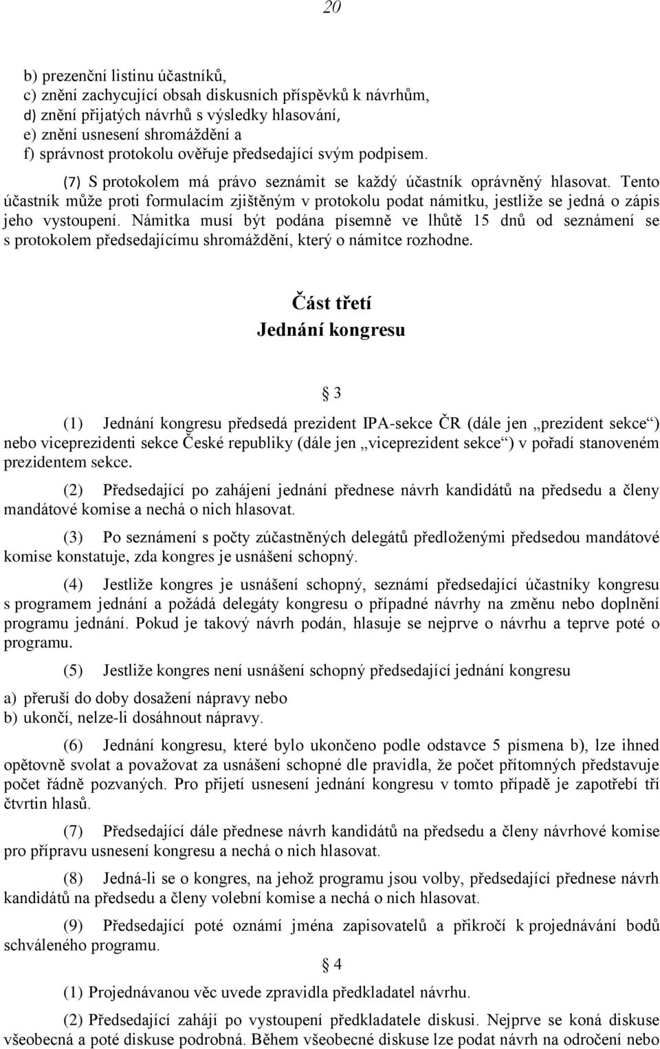 Tento účastník může proti formulacím zjištěným v protokolu podat námitku, jestliže se jedná o zápis jeho vystoupení.