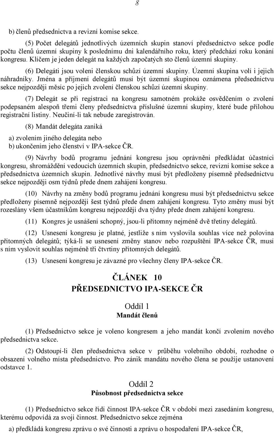 Klíčem je jeden delegát na každých započatých sto členů územní skupiny. (6) Delegáti jsou voleni členskou schůzí územní skupiny. Územní skupina volí i jejich náhradníky.