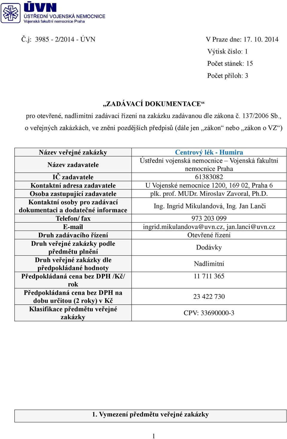 , o veřejných zakázkách, ve znění pozdějších předpisů (dále jen zákon nebo zákon o VZ ) Název veřejné zakázky Centrový lék - Humira Název zadavatele Ústřední vojenská nemocnice Vojenská fakultní
