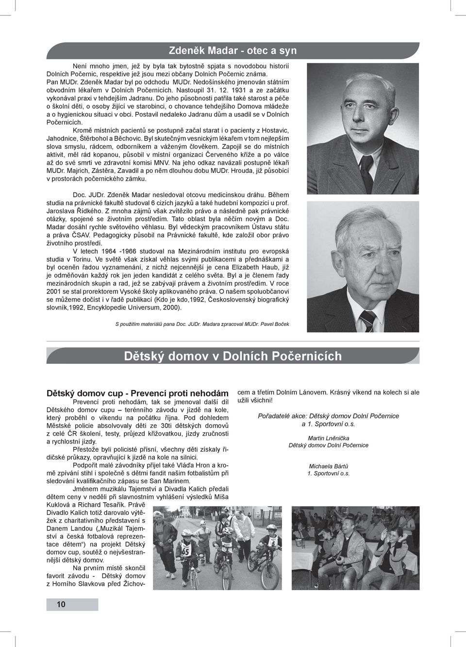 Do jeho působnosti patřila také starost a péče o školní děti, o osoby žijící ve starobinci, o chovance tehdejšího Domova mládeže a o hygienickou situaci v obci.