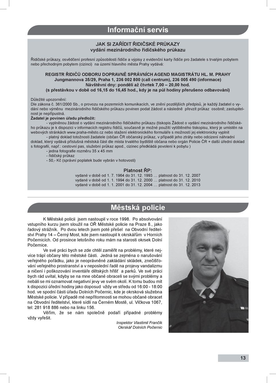 GISTRÁTU HL. M. PRAHY Jungmannova 35/29, Praha 1, 236 002 800 (call centrum), 236 005 490 (informace) Návštěvní dny: pondělí až čtvrtek 7,00 20,00 hod. (s přestávkou v době od 16,15 do 16,45 hod.