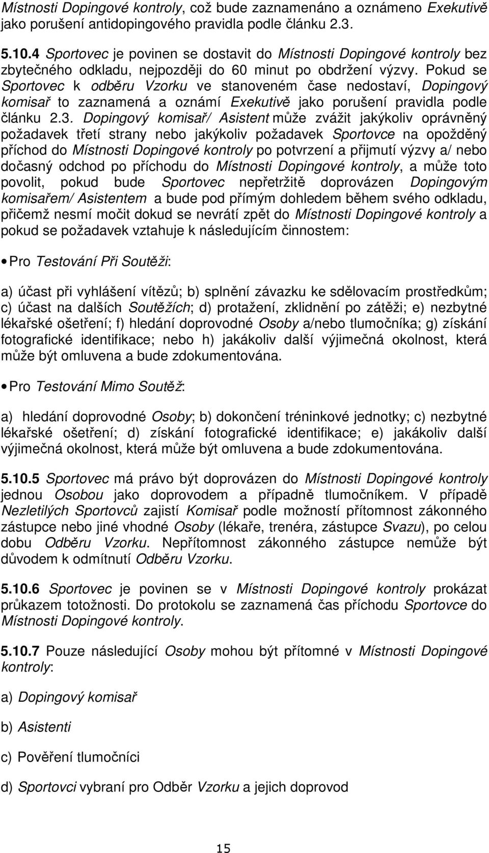 Pokud se Sportovec k odběru Vzorku ve stanoveném čase nedostaví, Dopingový komisař to zaznamená a oznámí Exekutivě jako porušení pravidla podle článku 2.3.