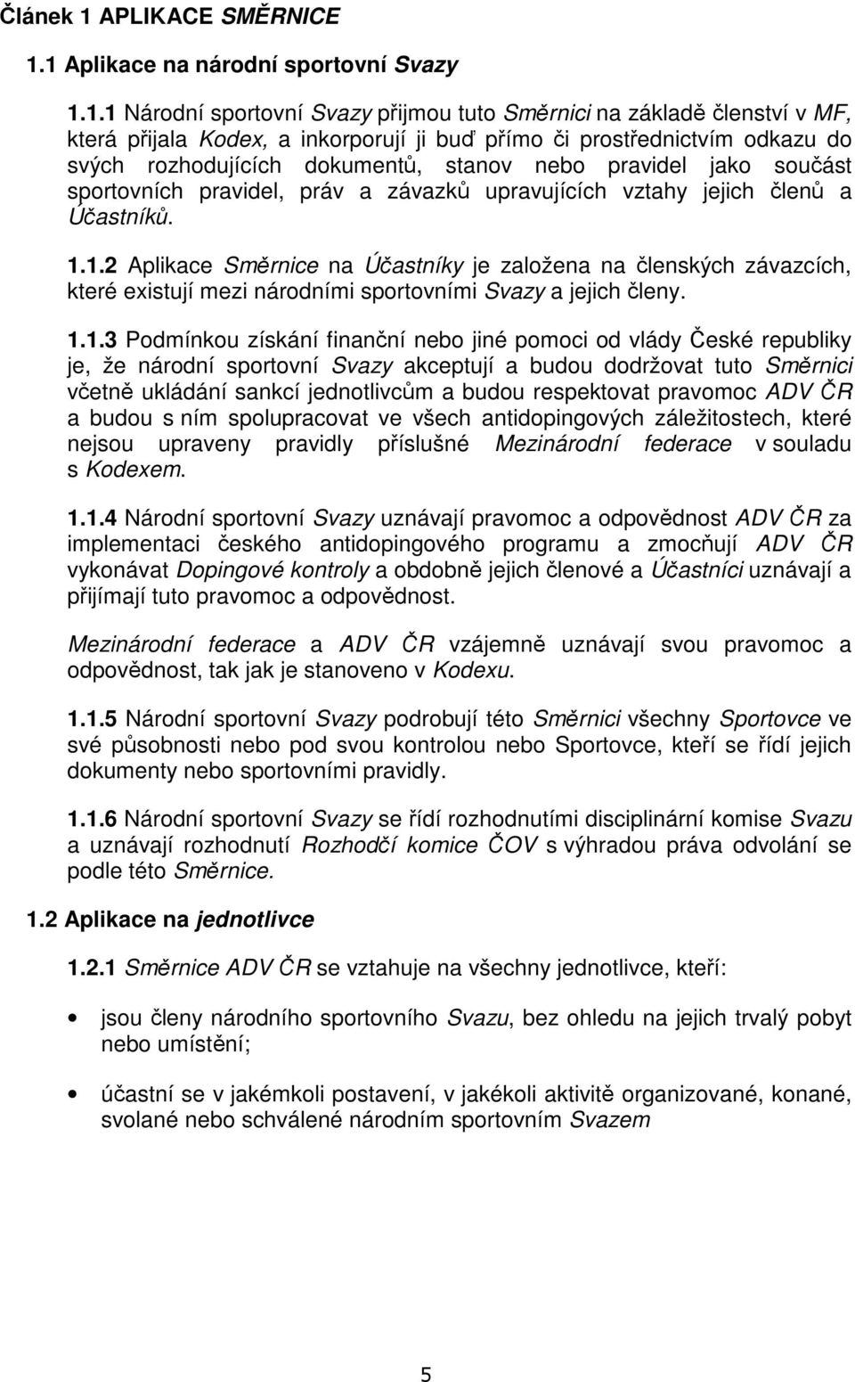 1 Aplikace na národní sportovní Svazy 1.1.1 Národní sportovní Svazy přijmou tuto Směrnici na základě členství v MF, která přijala Kodex, a inkorporují ji buď přímo či prostřednictvím odkazu do svých