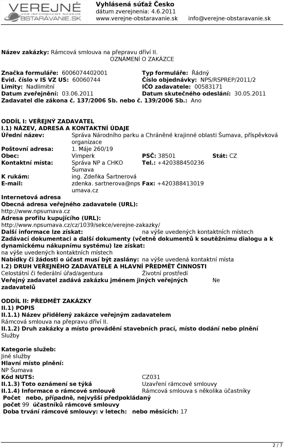 137/2006 Sb. nebo č. 139/2006 Sb.: Ano ODDÍL I: VEŘEJNÝ ZADAVATEL I.1) NÁZEV, ADRESA A KONTAKTNÍ ÚDAJE Správa Národního parku a Chráněné krajinné oblasti Šumava, příspěvková organizace 1.