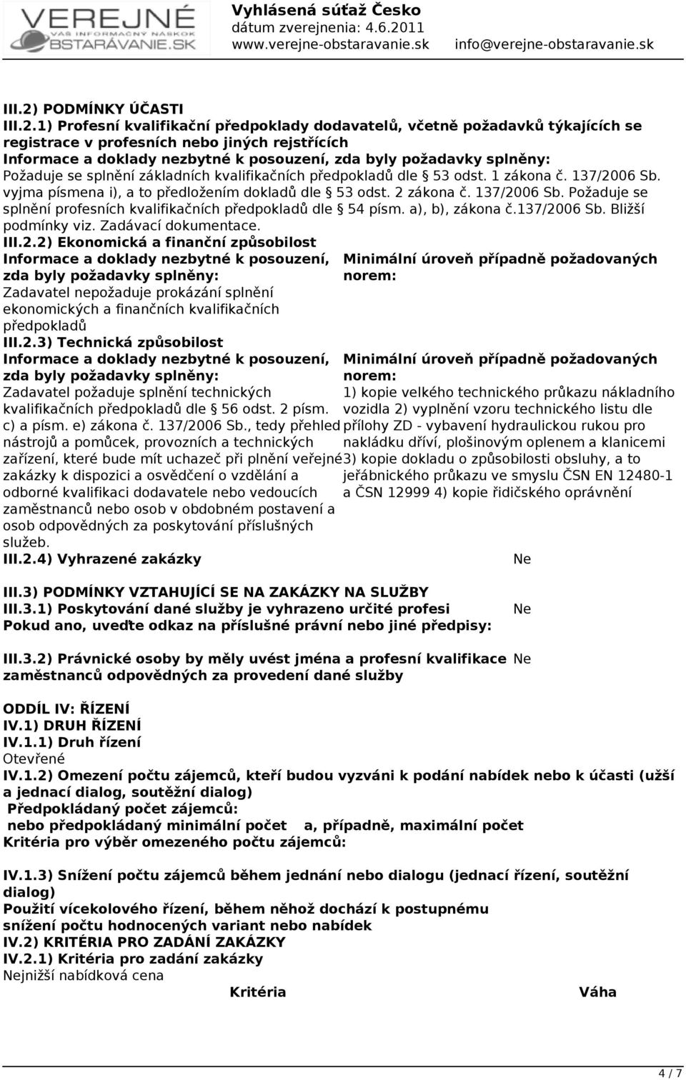 1) Profesní kvalifikační předpoklady dodavatelů, včetně požadavků týkajících se registrace v profesních nebo jiných rejstřících Informace a doklady nezbytné k posouzení, zda byly požadavky splněny: