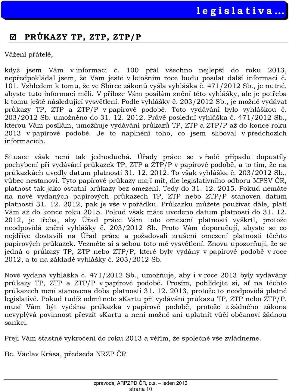 , je nutné, abyste tuto informaci měli. V příloze Vám posílám znění této vyhlášky, ale je potřeba k tomu ještě následující vysvětlení. Podle vyhlášky č. 203/2012 Sb.