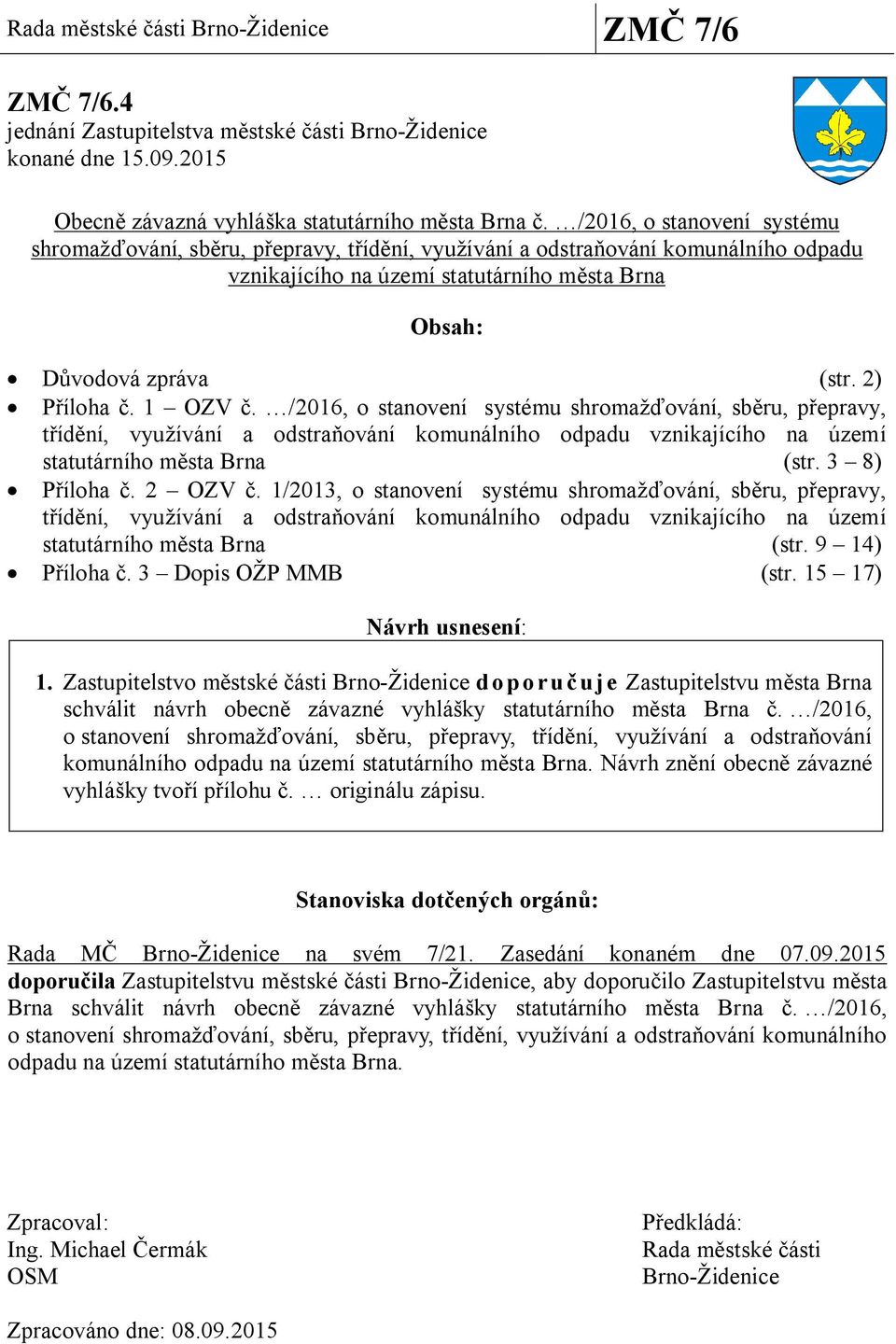 /2016, o stanovení systému shromažďování, sběru, přepravy, třídění, využívání a odstraňování komunálního odpadu vznikajícího na území statutárního města Brna (str. 3 8) Příloha č. 2 OZV č.