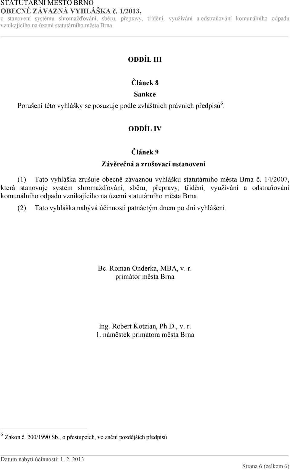 právních předpisů 6. ODDÍL IV Článek 9 Závěrečná a zrušovací ustanovení (1) Tato vyhláška zrušuje obecně závaznou vyhlášku statutárního města Brna č.