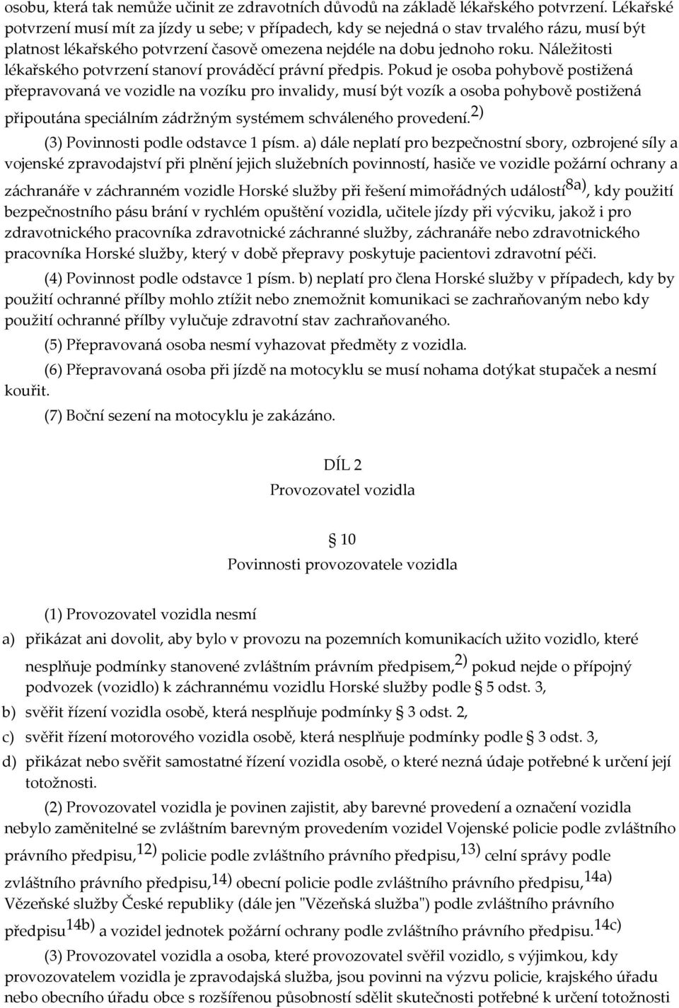 Náležitosti lékařského potvrzení stanoví prováděcí právní předpis.