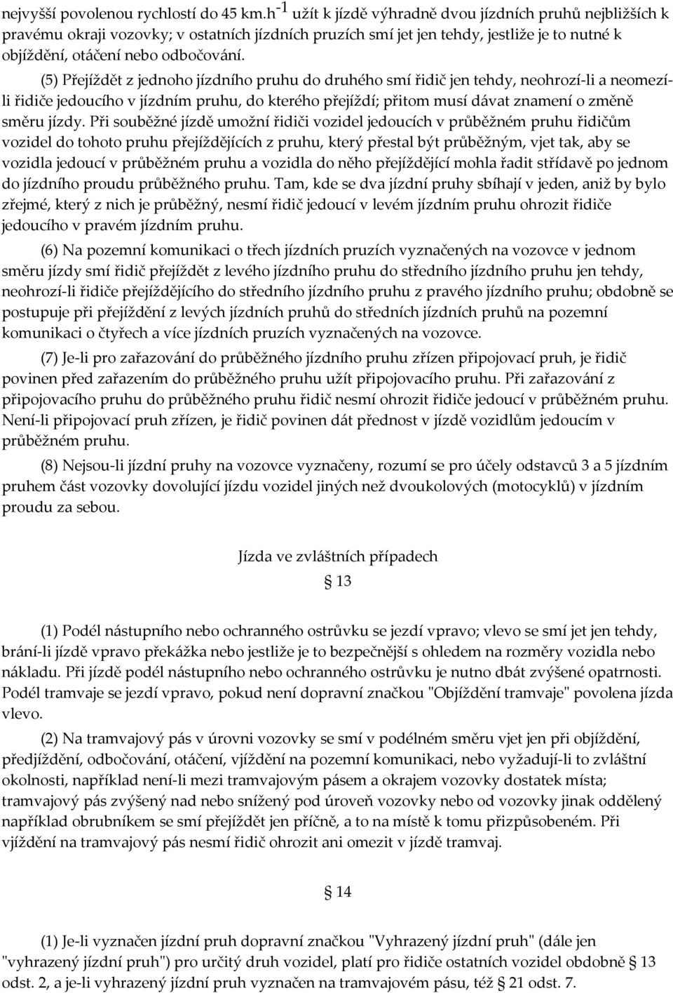 (5) Přejíždět z jednoho jízdního pruhu do druhého smí řidič jen tehdy, neohrozí-li a neomezíli řidiče jedoucího v jízdním pruhu, do kterého přejíždí; přitom musí dávat znamení o změně směru jízdy.