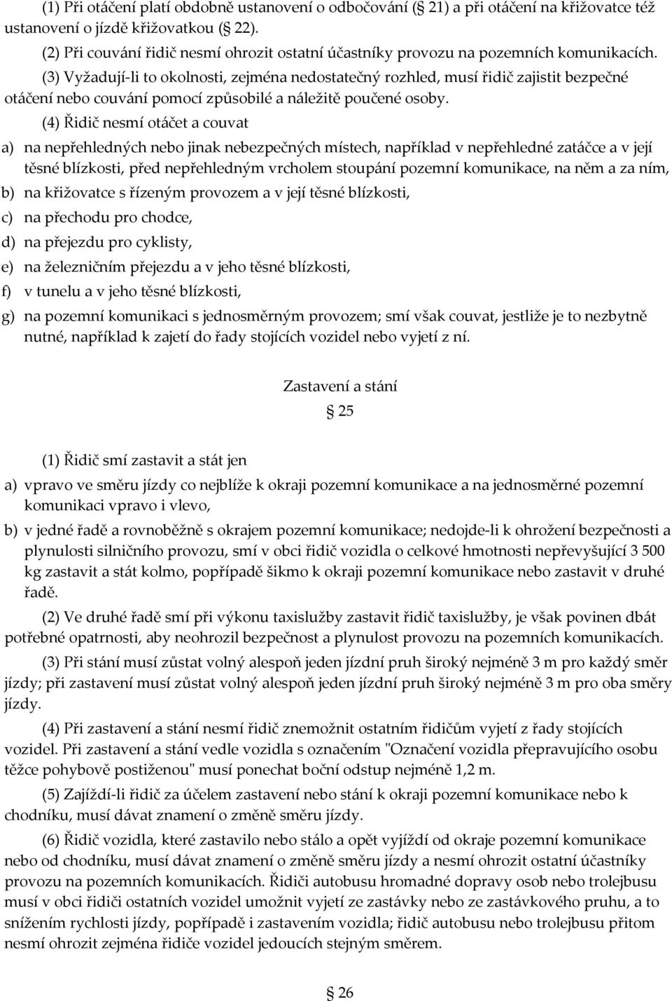 (3) Vyžadují-li to okolnosti, zejména nedostatečný rozhled, musí řidič zajistit bezpečné otáčení nebo couvání pomocí způsobilé a náležitě poučené osoby.