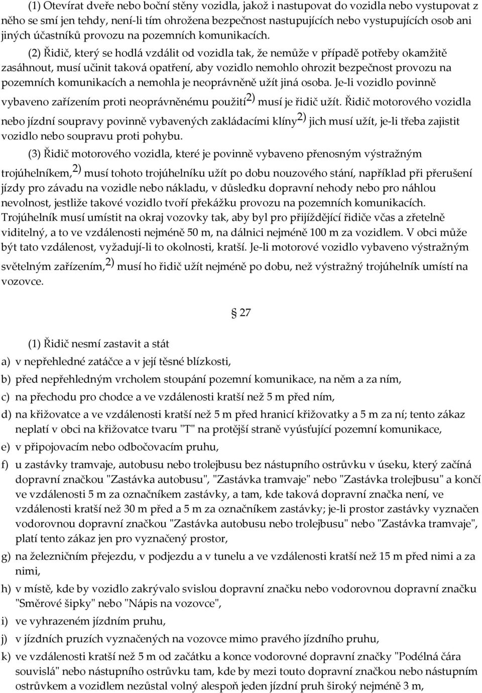 (2) Řidič, který se hodlá vzdálit od vozidla tak, že nemůže v případě potřeby okamžitě zasáhnout, musí učinit taková opatření, aby vozidlo nemohlo ohrozit bezpečnost provozu na pozemních komunikacích