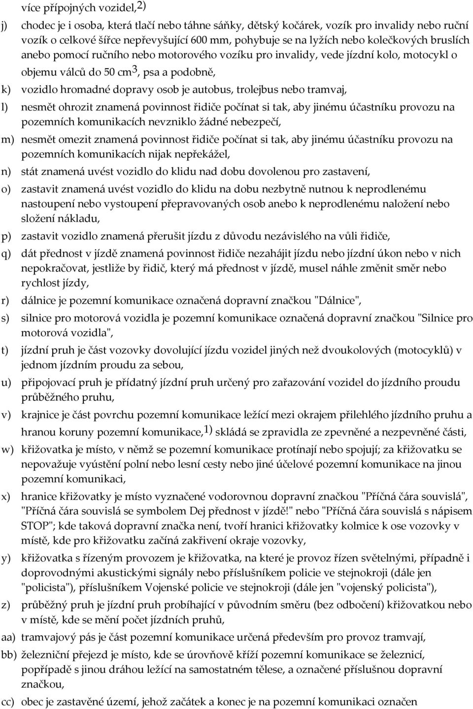 trolejbus nebo tramvaj, l) nesmět ohrozit znamená povinnost řidiče počínat si tak, aby jinému účastníku provozu na pozemních komunikacích nevzniklo žádné nebezpečí, m) nesmět omezit znamená povinnost