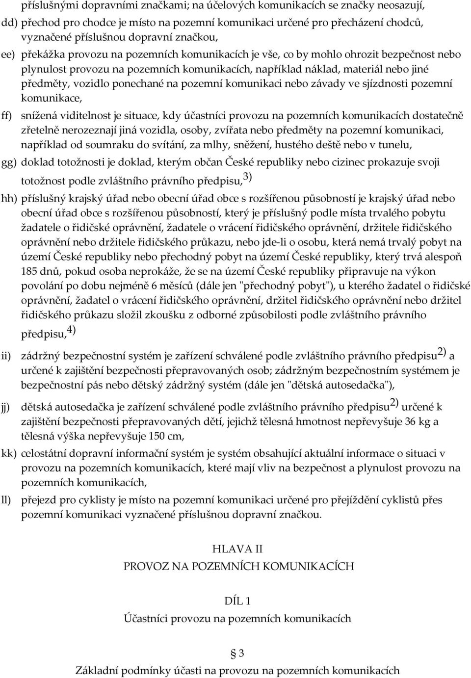 ponechané na pozemní komunikaci nebo závady ve sjízdnosti pozemní komunikace, ff) snížená viditelnost je situace, kdy účastníci provozu na pozemních komunikacích dostatečně zřetelně nerozeznají jiná