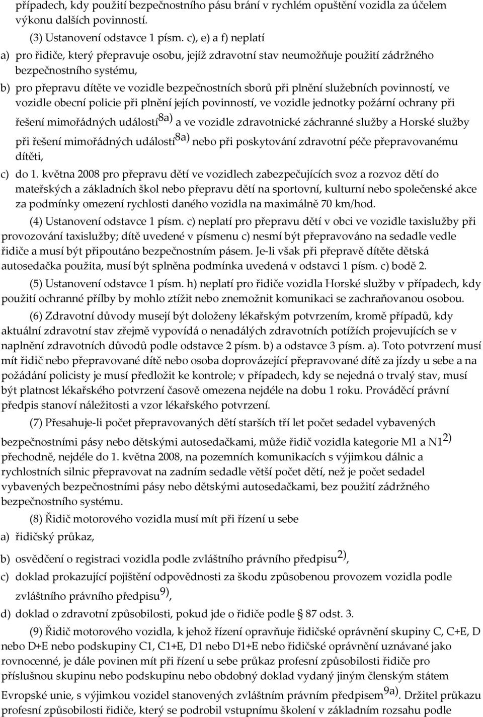 služebních povinností, ve vozidle obecní policie při plnění jejích povinností, ve vozidle jednotky požární ochrany při řešení mimořádných událostí 8a) a ve vozidle zdravotnické záchranné služby a