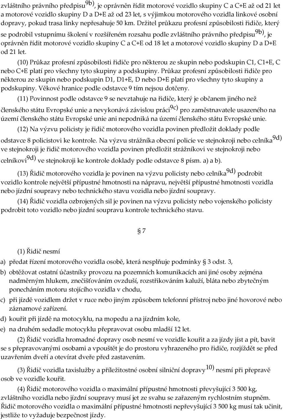 Držitel průkazu profesní způsobilosti řidiče, který se podrobil vstupnímu školení v rozšířeném rozsahu podle zvláštního právního předpisu 9b), je oprávněn řídit motorové vozidlo skupiny C a C+E od 18