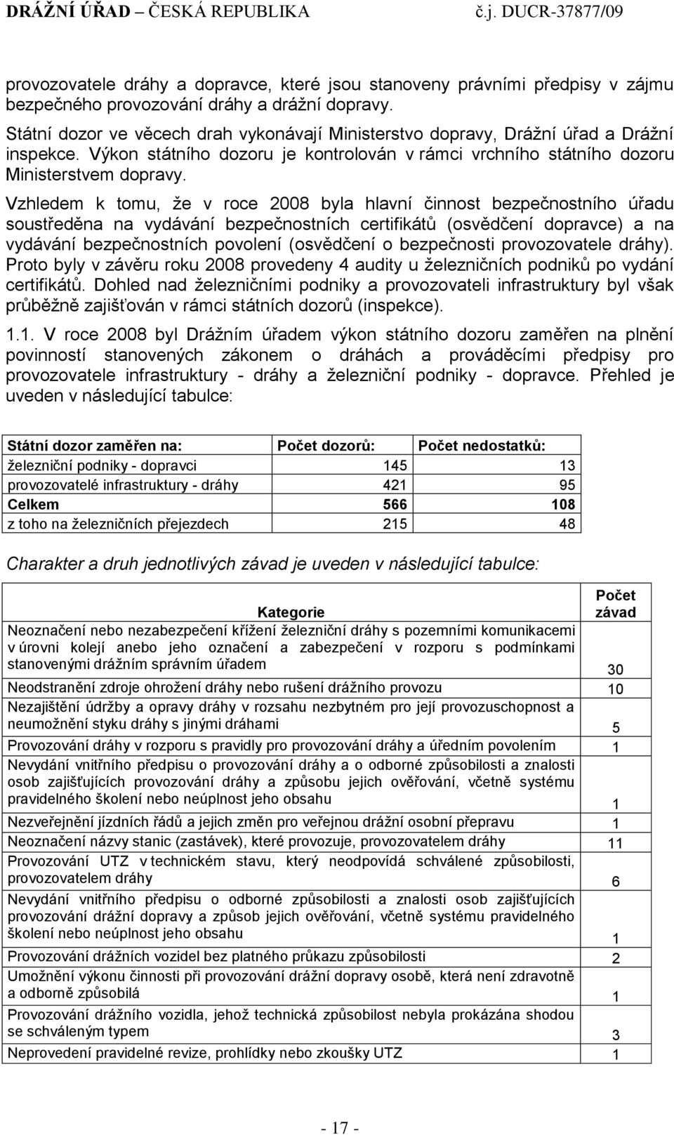 Vzhledem k tomu, ţe v roce 2008 byla hlavní činnost bezpečnostního úřadu soustředěna na vydávání bezpečnostních certifikátů (osvědčení dopravce) a na vydávání bezpečnostních povolení (osvědčení o