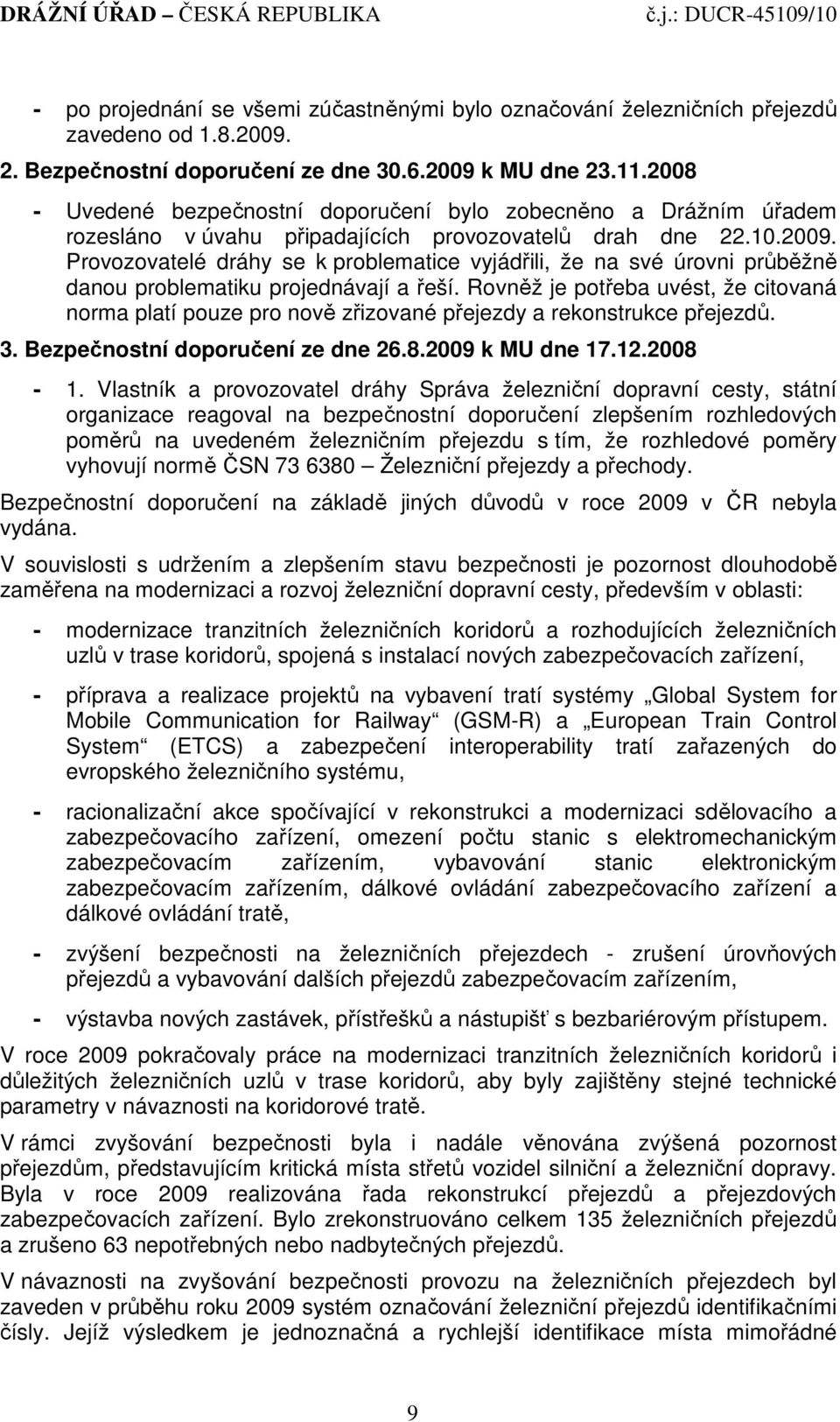 Provozovatelé dráhy se k problematice vyjádřili, že na své úrovni průběžně danou problematiku projednávají a řeší.