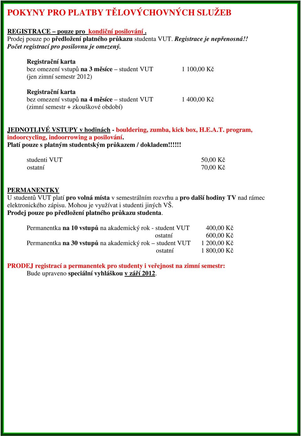 Registrační karta bez omezení vstupů na 3 měsíce student VUT (jen zimní semestr 2012) Registrační karta bez omezení vstupů na 4 měsíce student VUT (zimní semestr + zkouškové období) 1 100,00 Kč 1