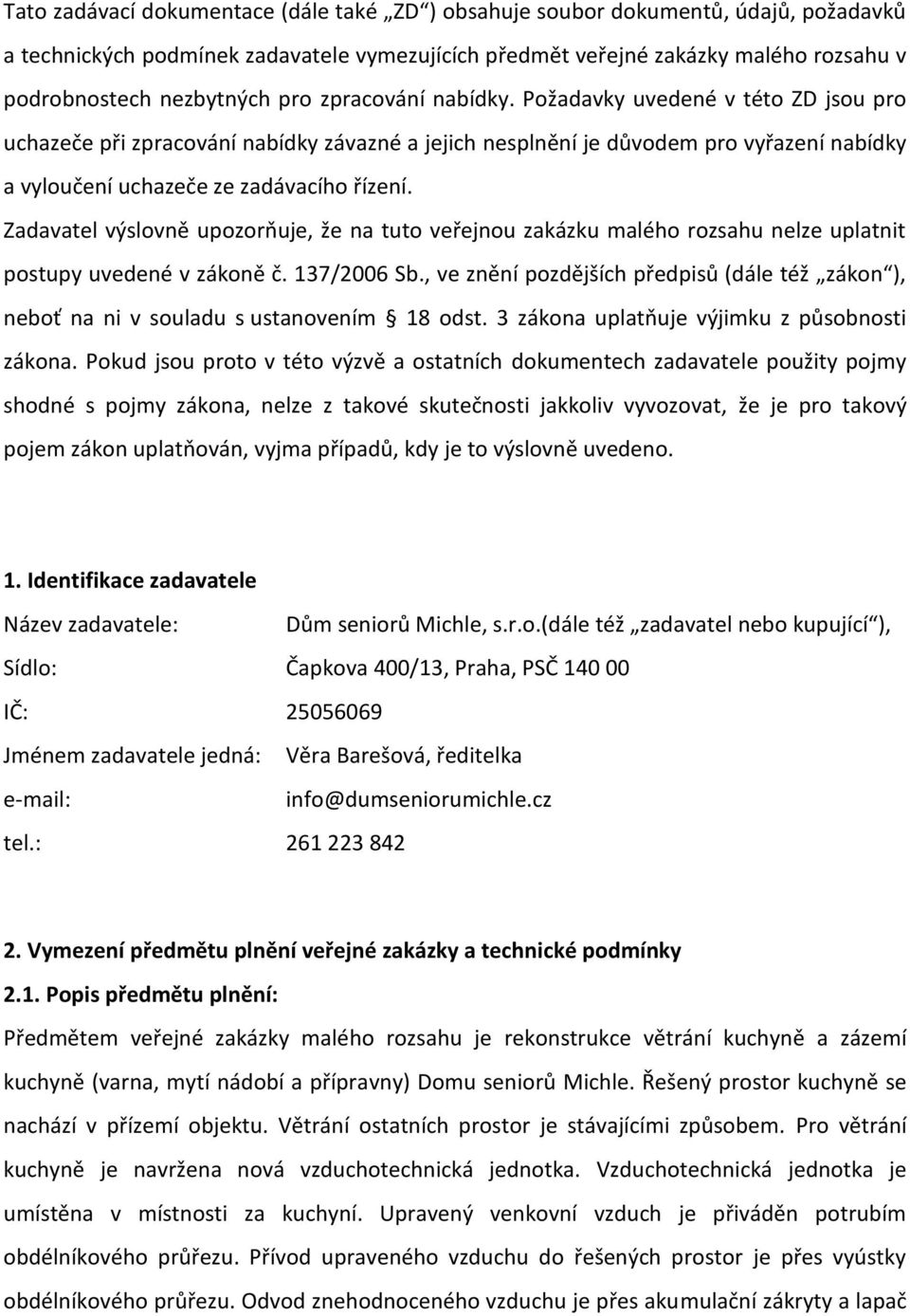 Zadavatel výslovně upozorňuje, že na tuto veřejnou zakázku malého rozsahu nelze uplatnit postupy uvedené v zákoně č. 137/2006 Sb.