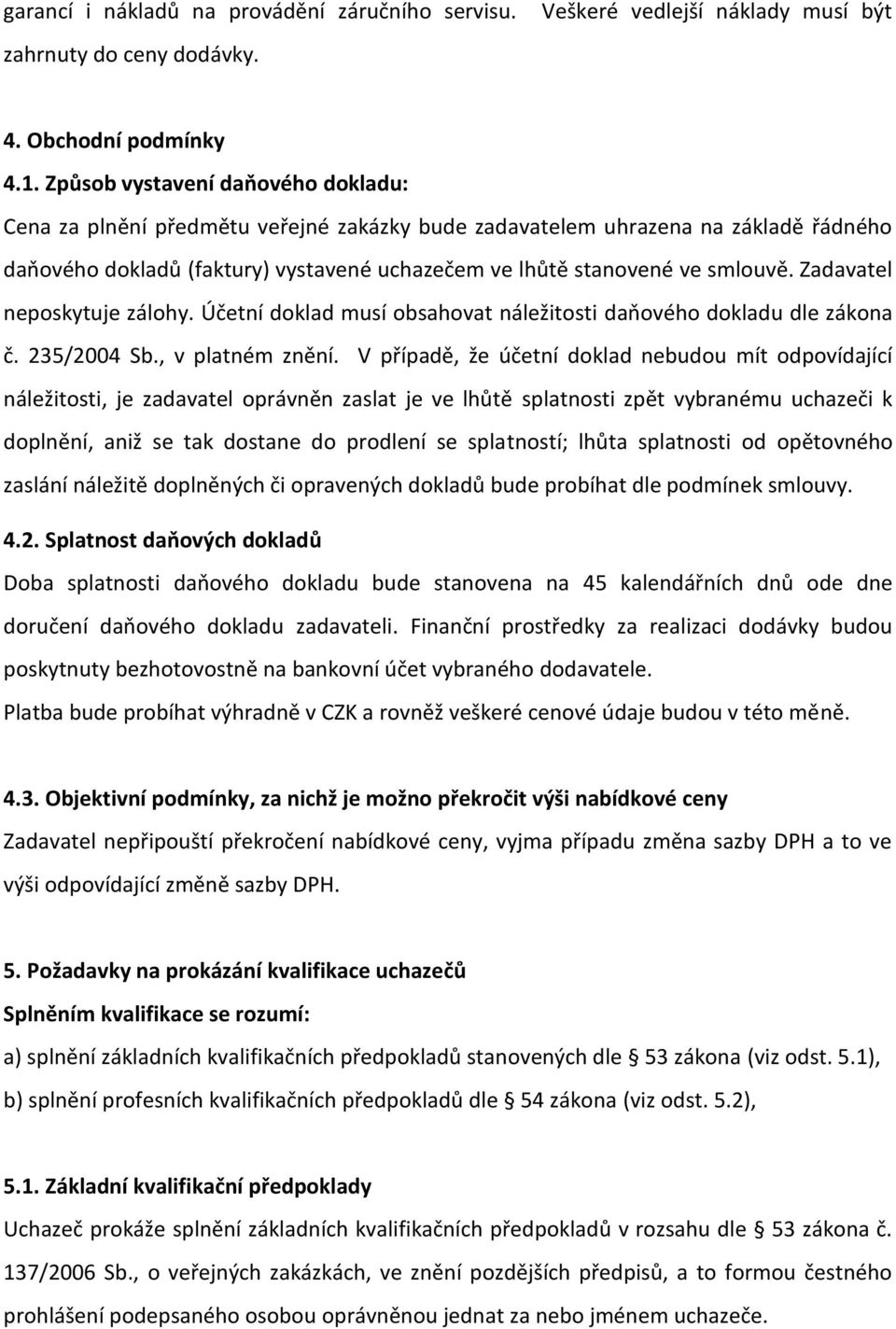 Zadavatel neposkytuje zálohy. Účetní doklad musí obsahovat náležitosti daňového dokladu dle zákona č. 235/2004 Sb., v platném znění.