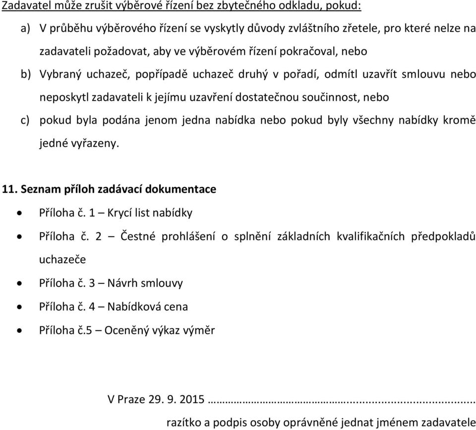 jenom jedna nabídka nebo pokud byly všechny nabídky kromě jedné vyřazeny. 11. Seznam příloh zadávací dokumentace Příloha č. 1 Krycí list nabídky Příloha č.