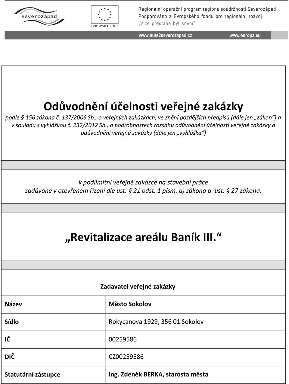 , o podrobnostech rozsahu odůvodnění účelnosti veřejné zakázky a odůvodnění veřejné zakázky (dále jen vyhláška ) k podlimitní veřejné zakázce na stavební