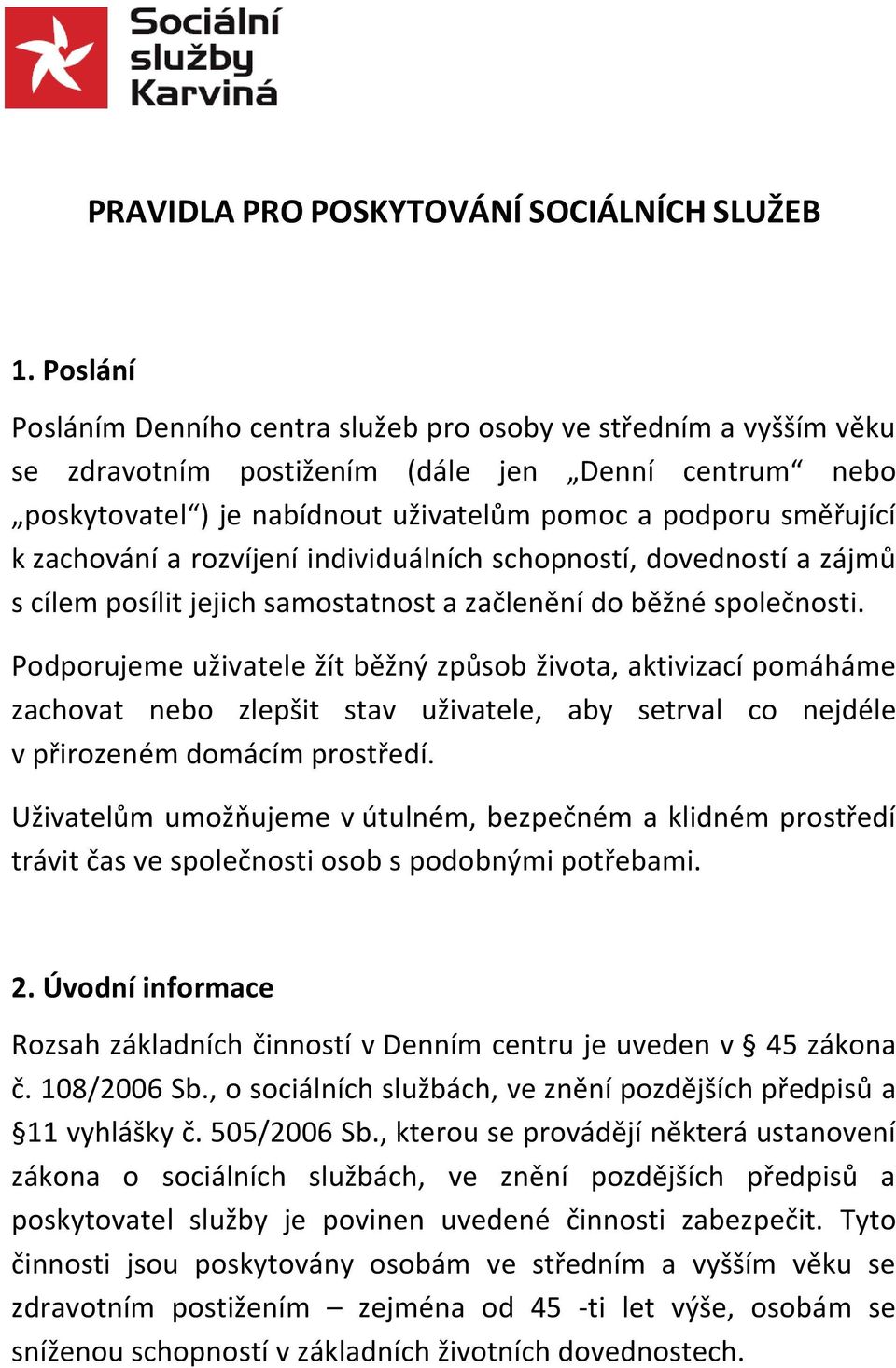 zachování a rozvíjení individuálních schopností, dovedností a zájmů s cílem posílit jejich samostatnost a začlenění do běžné společnosti.