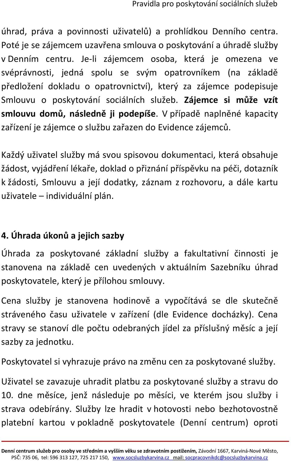 služeb. Zájemce si může vzít smlouvu domů, následně ji podepíše. V případě naplněné kapacity zařízení je zájemce o službu zařazen do Evidence zájemců.