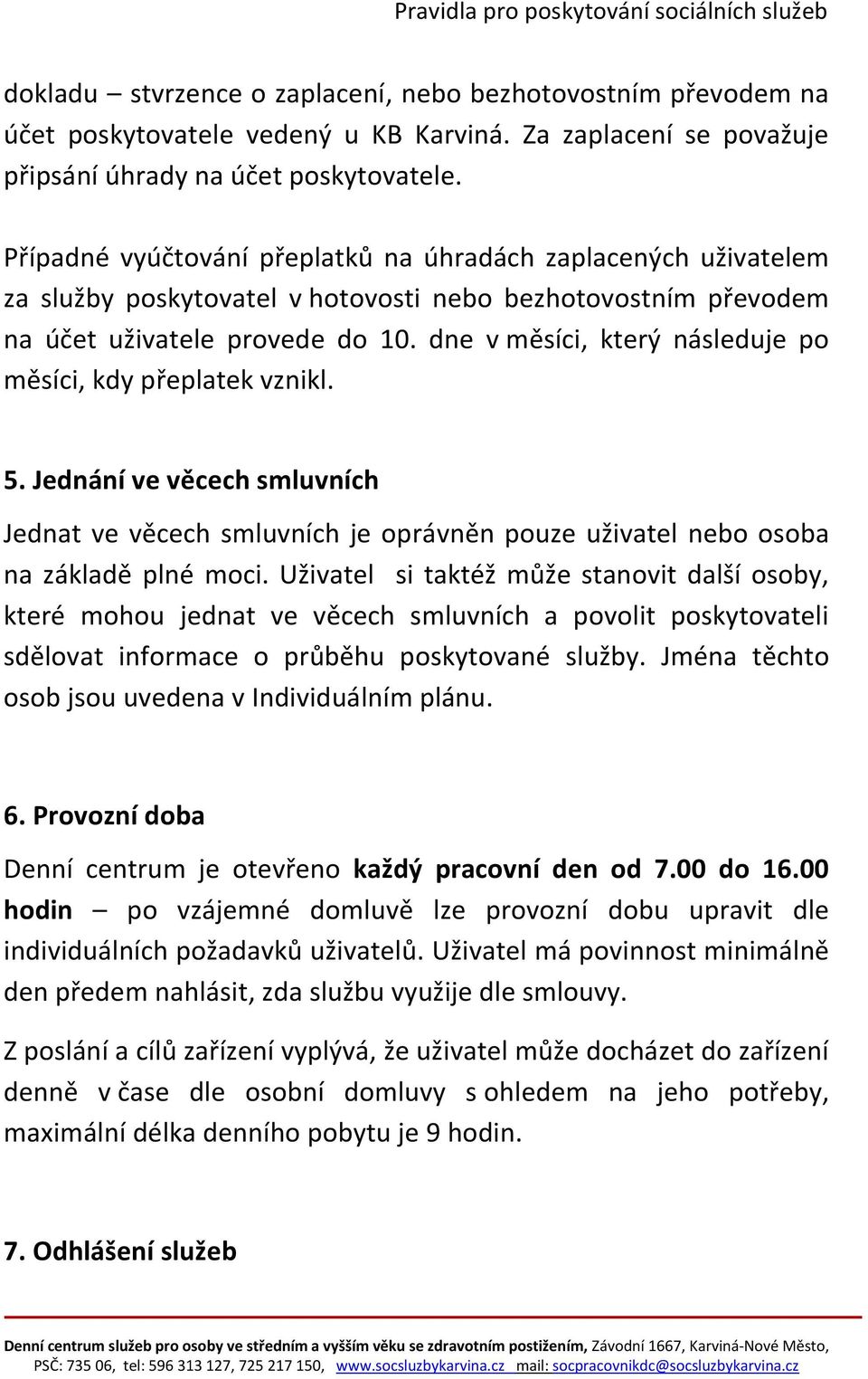 dne v měsíci, který následuje po měsíci, kdy přeplatek vznikl. 5. Jednání ve věcech smluvních Jednat ve věcech smluvních je oprávněn pouze uživatel nebo osoba na základě plné moci.