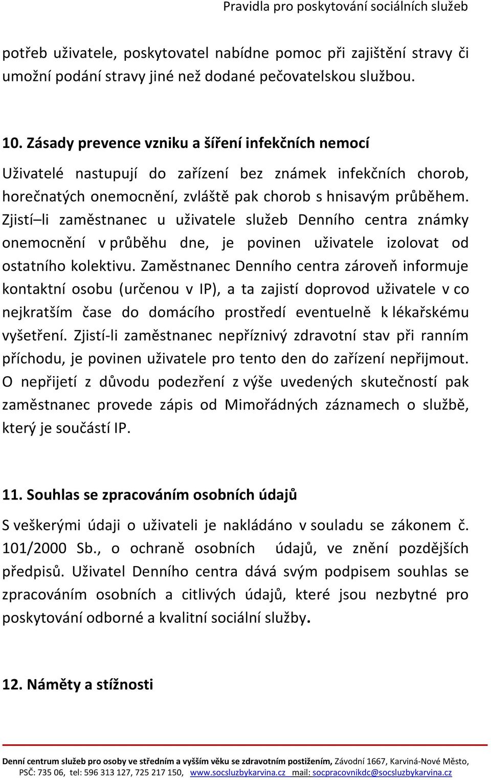 Zjistí li zaměstnanec u uživatele služeb Denního centra známky onemocnění v průběhu dne, je povinen uživatele izolovat od ostatního kolektivu.