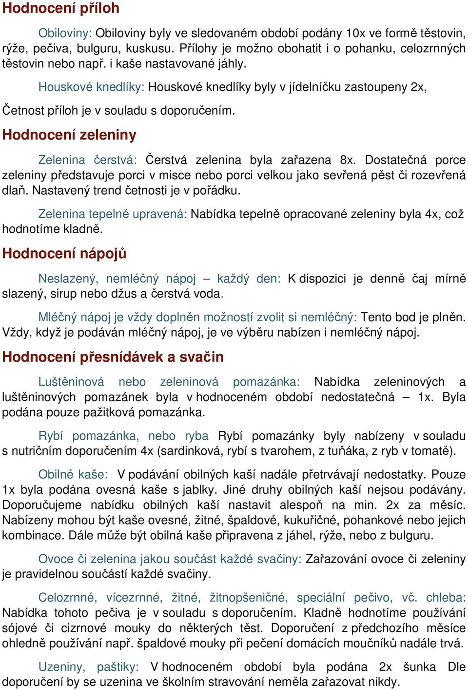 Hodnocení zeleniny Zelenina čerstvá: Čerstvá zelenina byla zařazena 8x. Dostatečná porce zeleniny představuje porci v misce nebo porci velkou jako sevřená pěst či rozevřená dlaň.