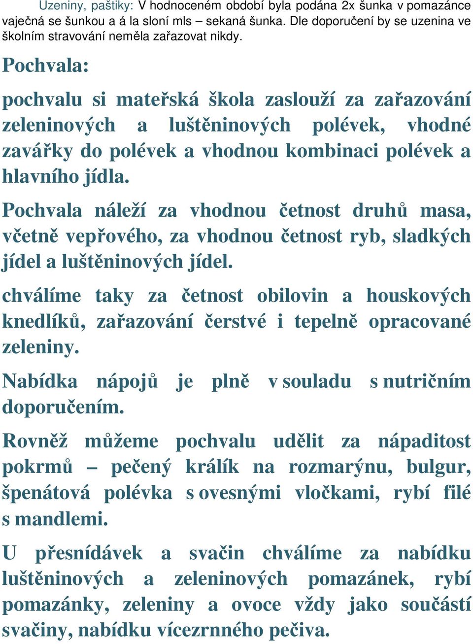 Pochvala náleží za vhodnou četnost druhů masa, včetně vepřového, za vhodnou četnost ryb, sladkých jídel a luštěninových jídel.