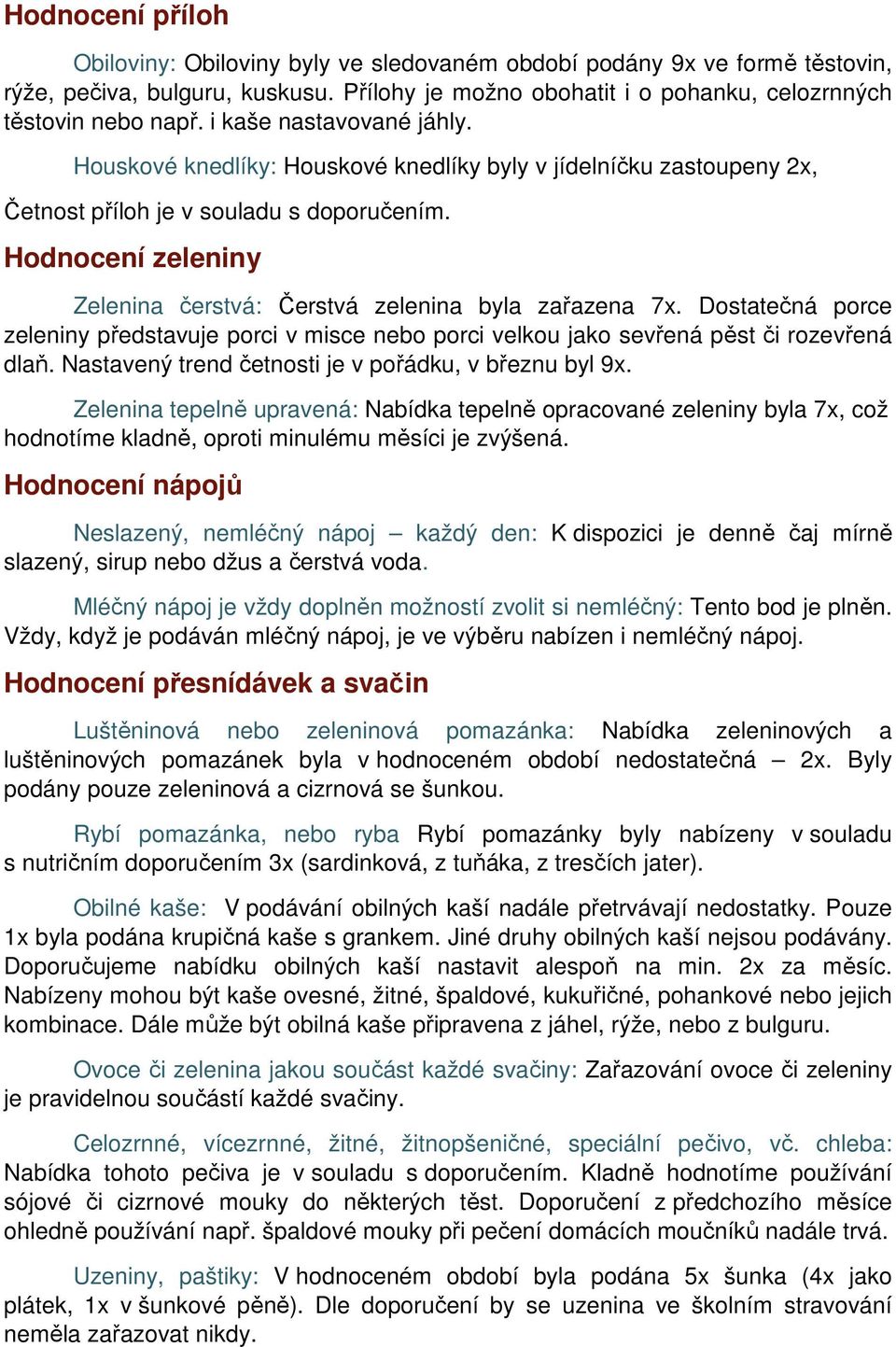 Hodnocení zeleniny Zelenina čerstvá: Čerstvá zelenina byla zařazena 7x. Dostatečná porce zeleniny představuje porci v misce nebo porci velkou jako sevřená pěst či rozevřená dlaň.