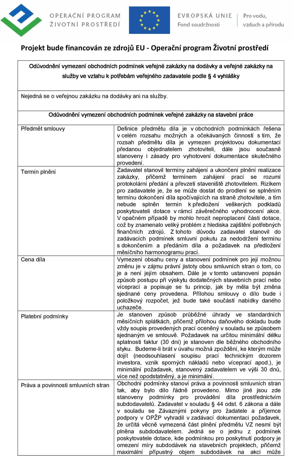 Odůvodnění vymezení obchodních podmínek veřejné zakázky na stavební práce Předmět smlouvy Definice předmětu díla je v obchodních podmínkách řešena v celém rozsahu možných a očekávaných činností s