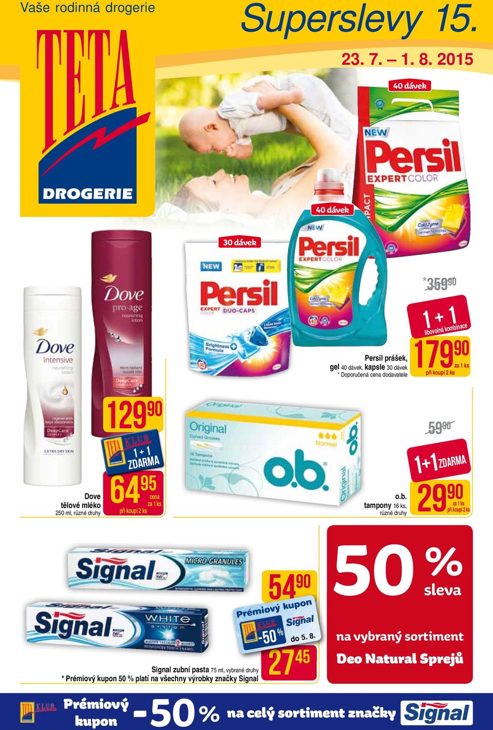 kombinace 179 Dove tělové mléko 250 ml, 129 1 + 1 zdarma 64 95 cena o.b. tampony 16 ks, 59 1+1zdarma 29 Signal zubní pasta 75 ml,