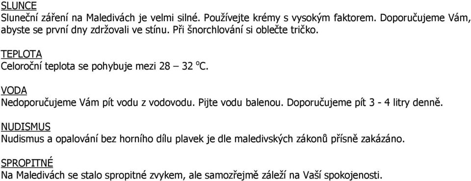 TEPLOTA Celoroční teplota se pohybuje mezi 28 32 o C. VODA Nedoporučujeme Vám pít vodu z vodovodu. Pijte vodu balenou.