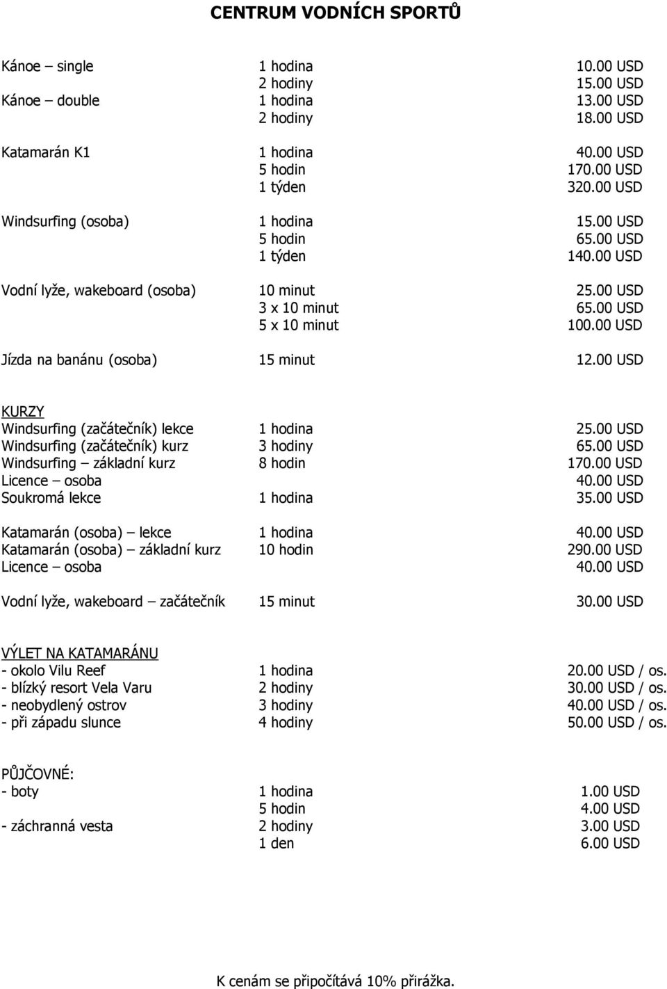 00 USD Jízda na banánu (osoba) 15 minut 12.00 USD KURZY Windsurfing (začátečník) lekce 1 hodina 25.00 USD Windsurfing (začátečník) kurz 3 hodiny 65.00 USD Windsurfing základní kurz 8 hodin 170.