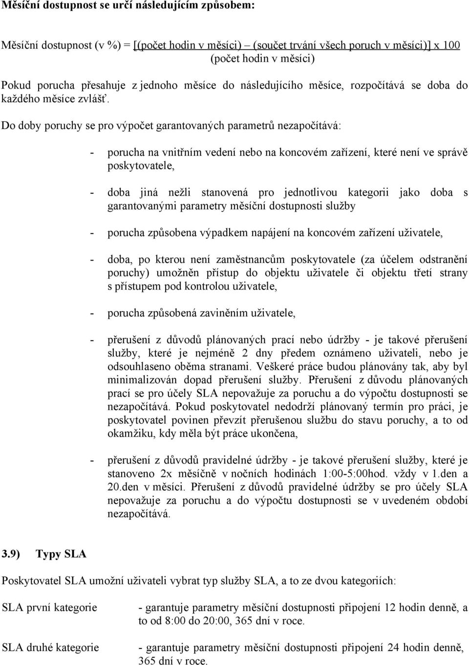 Do doby poruchy se pro výpočet garantovaných parametrů nezapočítává: - porucha na vnitřním vedení nebo na koncovém zařízení, které není ve správě poskytovatele, - doba jiná nežli stanovená pro