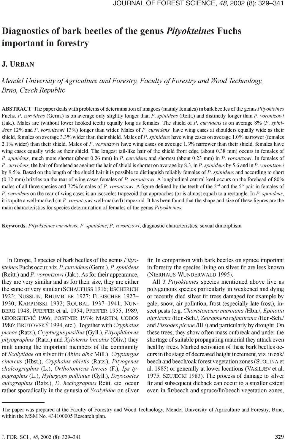 in bark beetles of the genus Pityokteines Fuchs. P. curvidens (Germ.) is on average only slightly longer than P. spinidens (Reitt.) and distinctly longer than P. vorontzowi (Jak.). Males are (without lower hooked teeth) equally long as females.