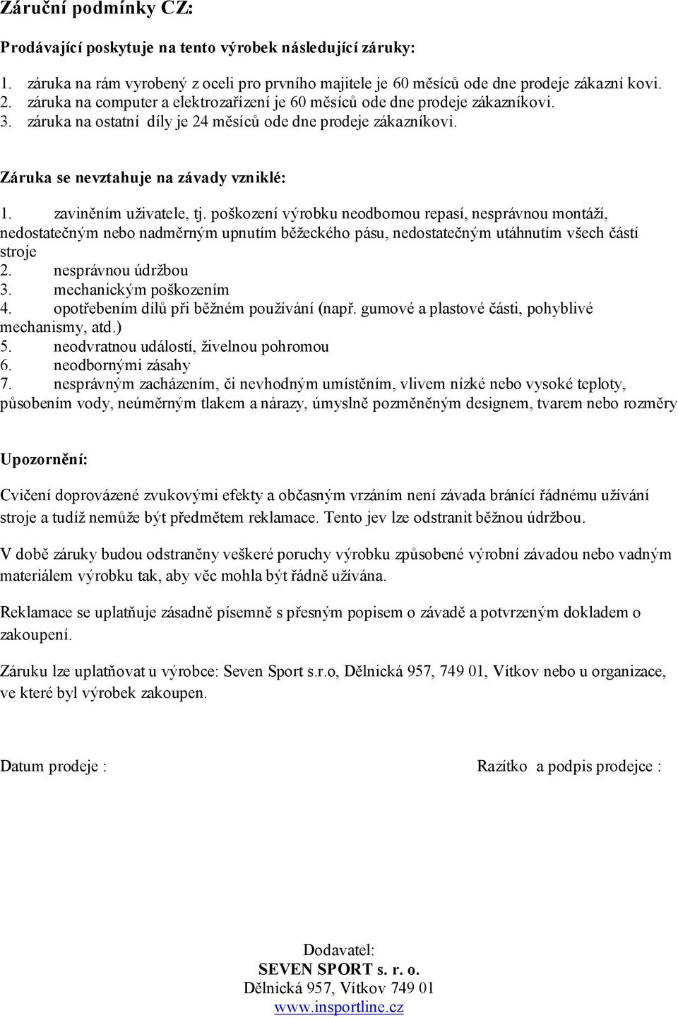 zaviněním uživatele, tj. poškození výrobku neodbornou repasí, nesprávnou montáží, nedostatečným nebo nadměrným upnutím běžeckého pásu, nedostatečným utáhnutím všech částí stroje 2.