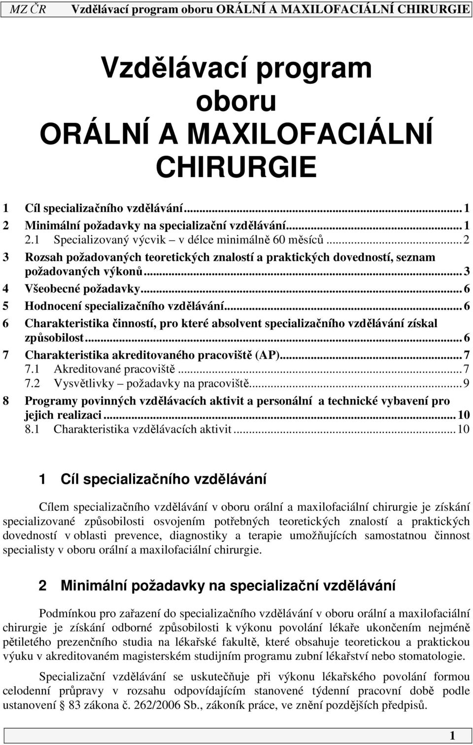 .. 6 6 Charakteristika činností, pro které absolvent specializačního vzdělávání získal způsobilost... 6 7 Charakteristika akreditovaného pracoviště (AP)... 7 7. Akreditované pracoviště...7 7. Vysvětlivky požadavky na pracoviště.