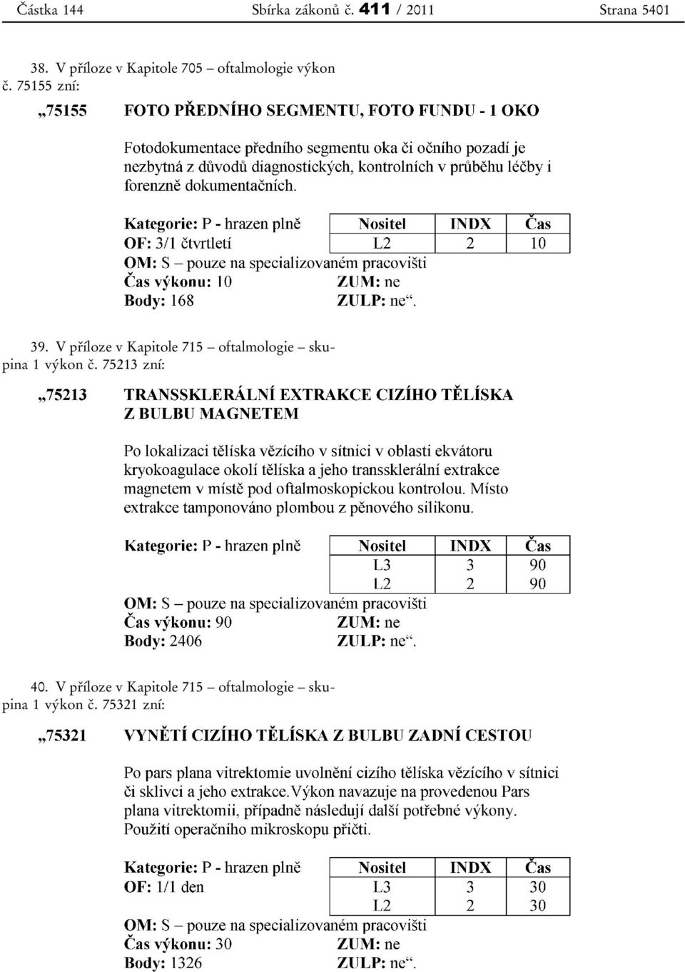 V příloze v Kapitole 715 oftalmologie skupina 1 výkon č.