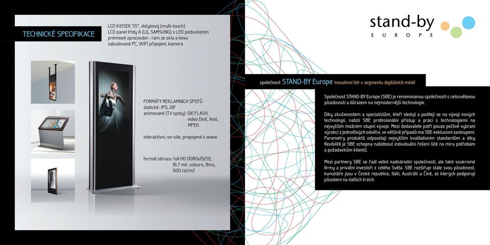 www formát obrazu: full HD (1080x1920), 16.7 mil. colours, 8ms, 600 cd/m2 Společnost STAND-BY Europe (SBE) je renomovanou společností s celosvětovou působností a důrazem na nejmodernější technologie.