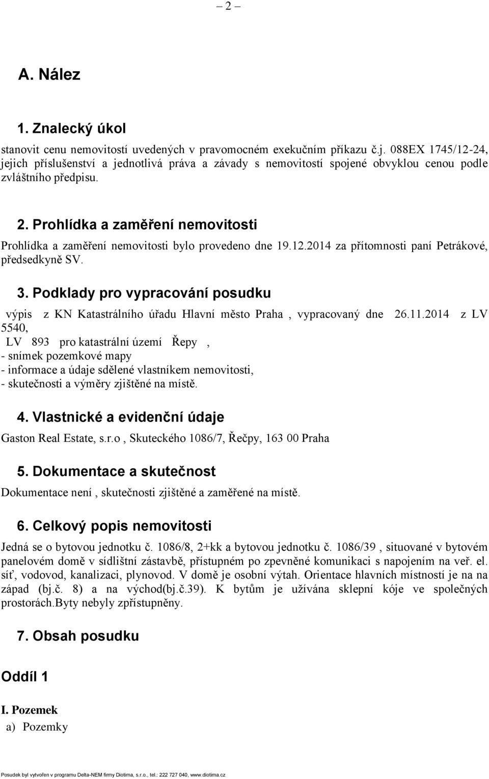 Prohlídka a zaměření nemovitosti Prohlídka a zaměření nemovitosti bylo provedeno dne 19.12.2014 za přítomnosti paní Petrákové, předsedkyně SV. 3.