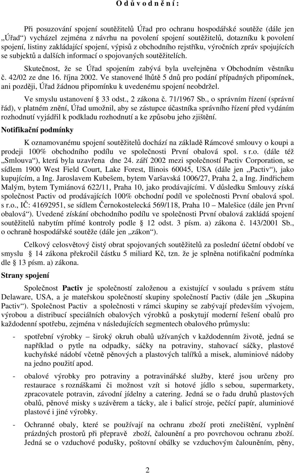 Skutečnost, že se Úřad spojením zabývá byla uveřejněna v Obchodním věstníku č. 42/02 ze dne 16. října 2002.