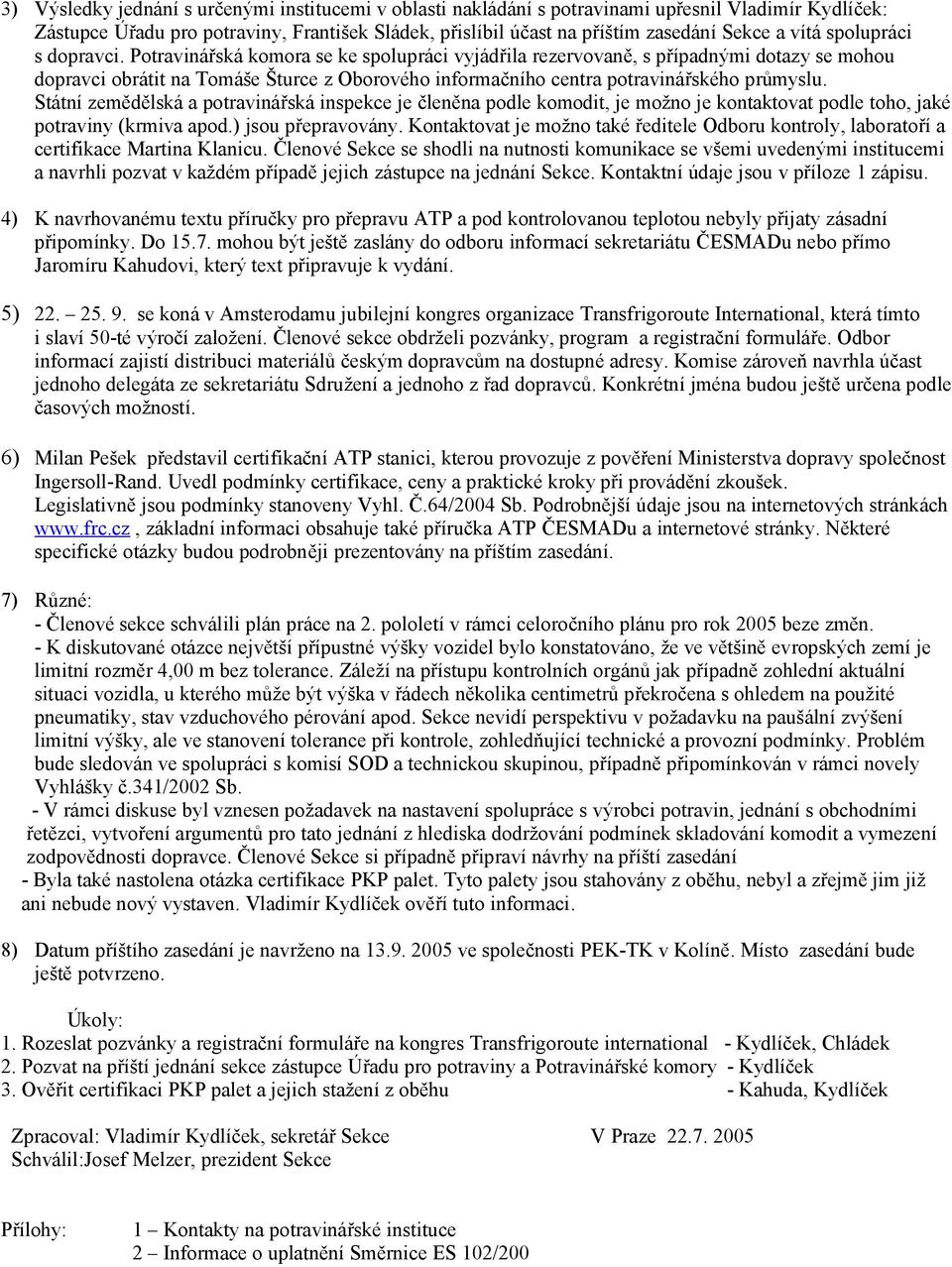 Potravinářská komora se ke spolupráci vyjádřila rezervovaně, s případnými dotazy se mohou dopravci obrátit na Tomáše Šturce z Oborového informačního centra potravinářského průmyslu.